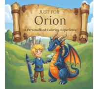 Just for Orion: A Personalized Coloring Experience: 50 total coloring pages | 28 coloring pages featuring Orion's name | 22 coloring pages themed for boys (Personalized Coloring Book Series)