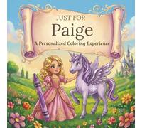 Just for Paige: A Personalized Coloring Experience: 50 total coloring pages | 28 coloring pages featuring Paige's name | 22 coloring pages themed for girls (Personalized Coloring Book Series)