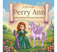 Just for Perry Ann: A Personalized Coloring Experience: 50 total coloring pages | 28 coloring pages featuring Perry Ann’s name | 22 coloring pages themed for girls (Personalized Coloring Book Series)