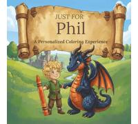 Just for Phil: A Personalized Coloring Experience: 50 total coloring pages | 28 coloring pages featuring Phil's name | 22 coloring pages themed for boys (Personalized Coloring Book Series)