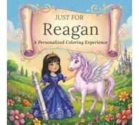 Just for Reagan: A Personalized Coloring Experience: 50 total coloring pages | 28 coloring pages featuring Reagan’s name | 22 coloring pages themed for girls (Personalized Coloring Book Series)