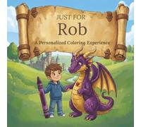 Just for Rob: A Personalized Coloring Experience: 50 total coloring pages | 28 coloring pages featuring Rob's name | 22 coloring pages themed for boys (Personalized Coloring Book Series)