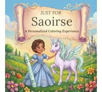 Just for Saoirse: A Personalized Coloring Experience: 50 total coloring pages | 28 coloring pages featuring Saoirse’s name | 22 coloring pages themed for girls (Personalized Coloring Book Series)