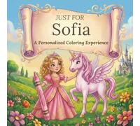 Just for Sofia: A Personalized Coloring Experience: 50 total coloring pages | 28 coloring pages featuring Sofia's name | 22 coloring pages themed for girls (Personalized Coloring Book Series)