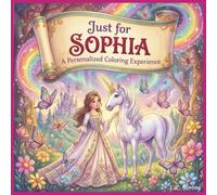 Just for Sophia: A Personalized Coloring Experience: 50 total coloring pages | 28 coloring pages featuring Sophia's name | 22 coloring pages themed for girls (Personalized Coloring Book Series)