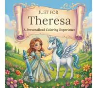 Just for Theresa: A Personalized Coloring Experience: 50 total coloring pages | 28 coloring pages featuring Theresa's name | 22 coloring pages themed for girls (Personalized Coloring Book Series)
