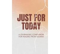 JUST FOR TODAY: A JOURNALING COMPANION FOR HEALING FROM BULIMIA
