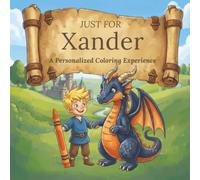 Just for Xander: A Personalized Coloring Experience: 50 total coloring pages | 28 coloring pages featuring Xander’s name | 22 coloring pages themed for boys (Personalized Coloring Book Series)