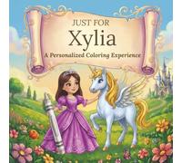 Just for Xylia: A Personalized Coloring Experience: 50 total coloring pages | 28 coloring pages featuring Xylia’s name | 22 coloring pages themed for girls (Personalized Coloring Book Series)