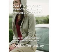 Just Friends: When Boundaries Blur and Respect Disappears.: A guide to spotting red flags and trusting yourself again.