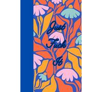 Just Fuck It: Journal Planner Notebook Diary for her for him for friend for work for home for family for gift