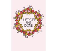 Just Get Shit Done: Daily Planner for Productivity, Focus, and Action | Cute and Funny Task Organizer for Hustlers, Dreamers, and Doers