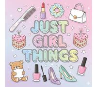 Just Girl Things: A Coloring Book: Cute Coloring Pages Featuring Fashion, Makeup, Sweets, and Accessories for Teen Girls