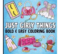 Just Girly Things Coloring Book: 50 Bold and Easy Designs with Thick Lines for Girls, Adults, Kids, Teens, Children, and Seniors Perfect For Relaxation and Stress Relief.