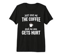 Just Give Me The Coffee and Noone Gets Hurt Drinking Camiseta Premium