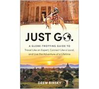 Just Go: A Globe-Trotting Guide to Travel Like an Expert, Connect Like a Local, and Live the Adventure of a Lifetime