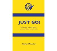 JUST GO!: The Answer to Every Hunch You Have About Living Abroad