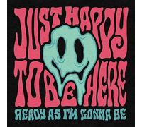 Just Happy to Be Here - Ready As I'm Gonna Be