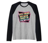 Just Here Because I Bought The Tickets Concert Sarcasm - Camiseta Manga Raglan