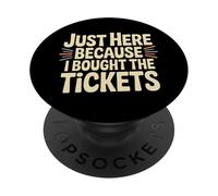 Just Here Because I Bought The Tickets Concert Sarcasm |- PopSockets PopGrip Adhesivo