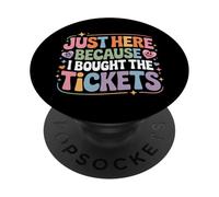 Just Here Because I Bought The Tickets Concert Sarcasm - PopSockets PopGrip Adhesivo