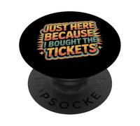Just Here Because I Bought The Tickets Concert Sarcasm |- PopSockets PopGrip Adhesivo