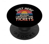 Just Here Because I Bought The Tickets - PopSockets PopGrip Adhesivo