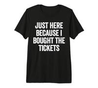Just Here Cause I Bought The Tickets Concierto Funny Dad Joke Camiseta Premium