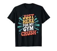 Just Here For My Gym Crush - Camiseta