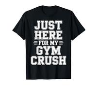 Just Here For My Gym Crush Fitness Exercise Motivation |- Camiseta