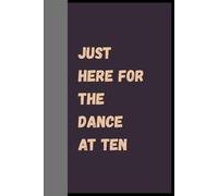 Just Here For The Dance At Ten (Cream Interior): Joke gift under 10 dollars | A Hilarious Journal for Writing, Notes, and Brilliant Ideas