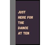 Just Here For The Dance At Ten: The Ideal Funny Gift for Birthdays, Holidays, or Just Because | A Hilarious Journal for Writing, Notes, and Brilliant Ideas
