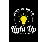 Just Here to Light Up Your Life: Funny Electrician Notebook: Blank Lined Journal for Work Logs & Daily Notes