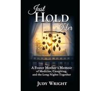 Just Hold Her: A Foster Mother's Memoir of Medicine, Caregiving, and the Long Nights Together