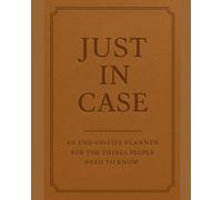 Just In Case: An End of Life Planner for the Things People Need to Know