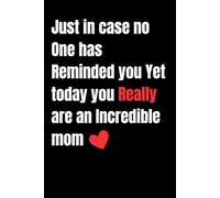 Just in case no One has Reminded you Yet today you Really are an Incredible mom: notebook thoughtful Mother’s Day, Birthday, or Any Occasion Gift