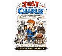 JUST IN TIME FOR CHARLIE: How I Accidentally Invented the Sandwich and Nearly Got Married (Just Charlie)