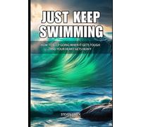 Just Keep Swimming: How To Keep Going When It Gets Tough and Your Heart Gets Heavy (Building Champions)