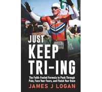 Just Keep TRI-ING: The Faith-Fueled Formula to Push Through Pain, Face Your Fears, and Finish Your Race