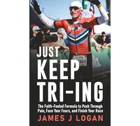 Just Keep TRI-ING: The Faith-Fueled Formula to Push Through Pain, Face Your Fears, and Finish Your Race