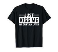 Just Kiss Me We Can Talk Later Camiseta