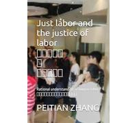 Just labor and the justice of labor正義的勞動與勞動的正義: Rational understanding of human labor人類勞動的本質及其價值的科學認知 (peitian zhang)