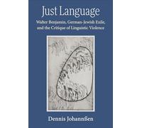 Just Language: Walter Benjamin, German-Jewish Exile, and the Critique of Linguistic Violence (Social History, Popular Culture, and Politics in Germany)