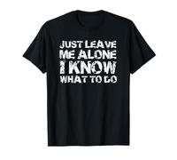 Just Leave me Alone, I Know What to do Camiseta