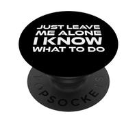 Just Leave me Alone, I Know What to do PopSockets PopGrip Adhesivo
