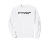 Just Leave me Alone, I Know What to do Sudadera