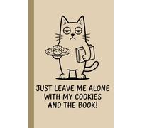 Just Leave Me Alone With My Cookies And The Book!: A Funny 120-Page Lined Notebook (6x9 Inches) for Cat Lovers, Bookworms, and Introverts