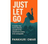 Just Let Go: A modern-day tool to liberate yourself of the attachment anxiety & be unstoppable.