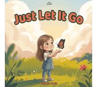Just Let It Go: A Social Emotional Learning Picture Book About Letting Go of Anger, Managing Big Emotions, and Finding Peace (Better Words)