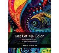 Just Let Me Color: A Stress Relief Coloring Book for Adults Who Need a Break